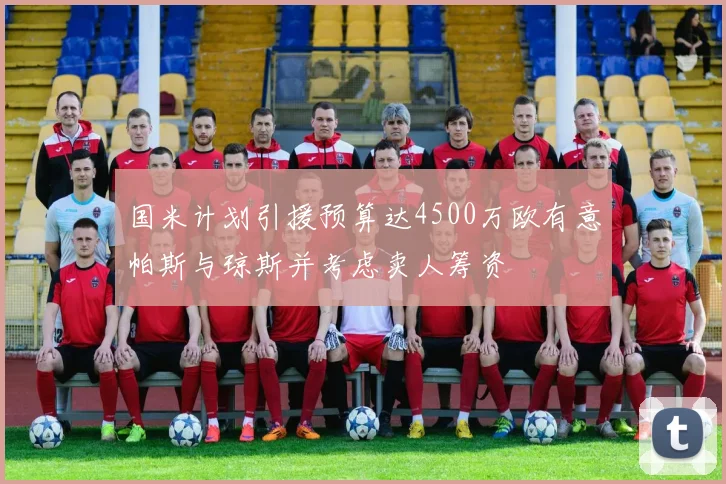 国米计划引援预算达4500万欧有意帕斯与琼斯并考虑卖人筹资
