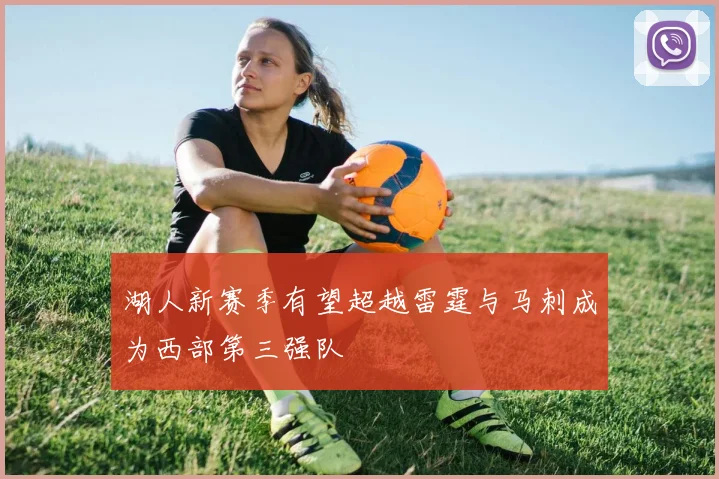 湖人新赛季有望超越雷霆与马刺成为西部第三强队